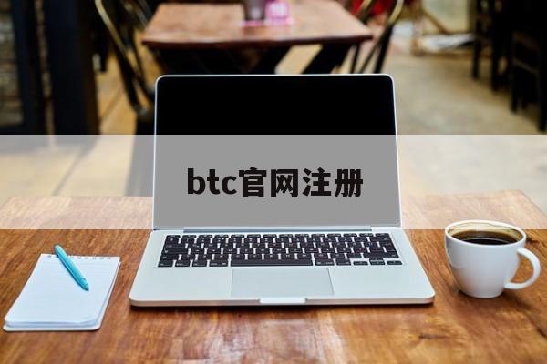 btc官网注册(btc账户怎么注册) btc官网注册(btc账户怎么注册)