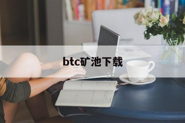 btc矿池下载(btc矿池官方下载)